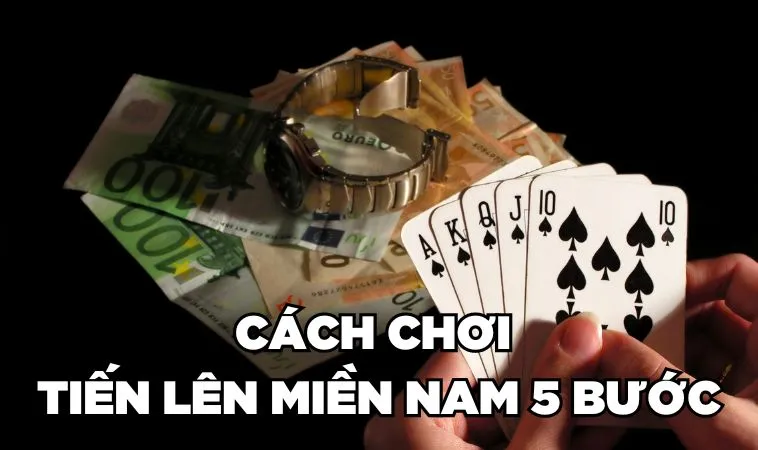 Cách Chơi Tiến Lên Miền Nam Chi Tiết Từ A - Z Cho Newbie 4 Cách chơi Tiến lên miền Nam 5 bước