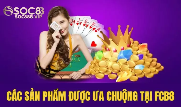 Fcb8 - Sân Chơi Cá Cược Trực Tuyến Đẳng Cấp Số 1 Việt Nam 3 Các sản phẩm được ưa chuộng