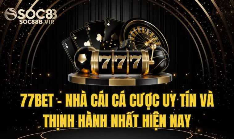 77bet - Nhà Cái Cá Cược Online Thịnh Hành Nhất Hiện Nay 2 Đôi nét các bạn cần biết về 77 Bet