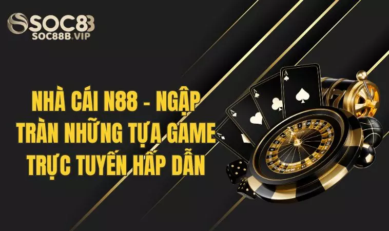 Nhà Cái N88 - Ngập Tràn Các Game Cá Cược Online Hấp Dẫn 2 Giới thiệu chi tiết về nhà cái uy tín N 88