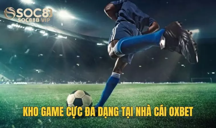 Nhà Cái Oxbet - Điểm Dừng Chân Hàng Đầu Cho Các Bet Thủ 3 Kho game đa dạng hấp dẫn tại Ox Bet