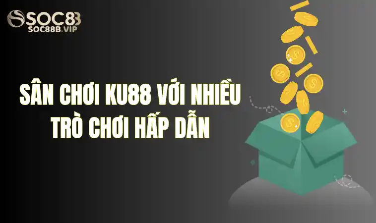 Ku88 Với Những Kèo Cược Phong Phú Uy Tín Số 1 Việt Nam 2 Các trò chơi thú vị nhất