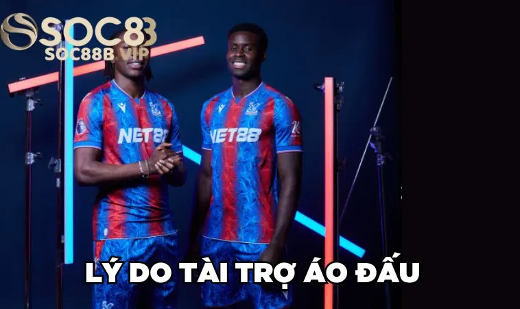 NET88 Tài Trợ Áo Đấu CLB Crystal Palace Dài Hạn Từ 2024 3 Lý do tài trợ áo đấu
