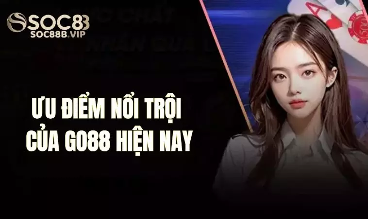 Go88 - Dẫn Đầu Ngành Giải Trí Cá Cược Trực Tuyến 2024 3 Một vài ưu điểm vượt trội của Go 88 hiện nay