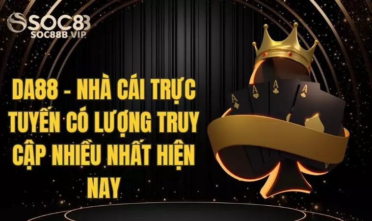 Da88 - Nhà Cái Online Có Nhiều Lượt Truy Cập Nhất Hiện Nay 2 Những điều nên biết trước khi tham gia Da 88