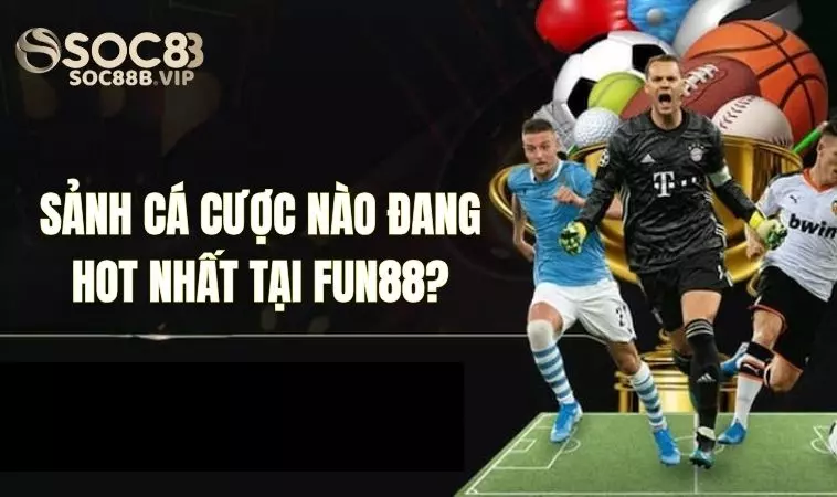 Nhà Cái Fun88 - Nền Tảng Cá Cược Online Uy Tín Nhất Hiện Nay 3 Những sảnh cá cược được nhiều người chơi nhất tại Fun 88?