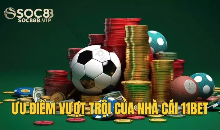 11bet - Nhà Cái Uy Tín Đáng Chơi Nhất Tại Việt Nam 3 Những ưu điểm dễ thấy khi tham gia nền tảng 11bet
