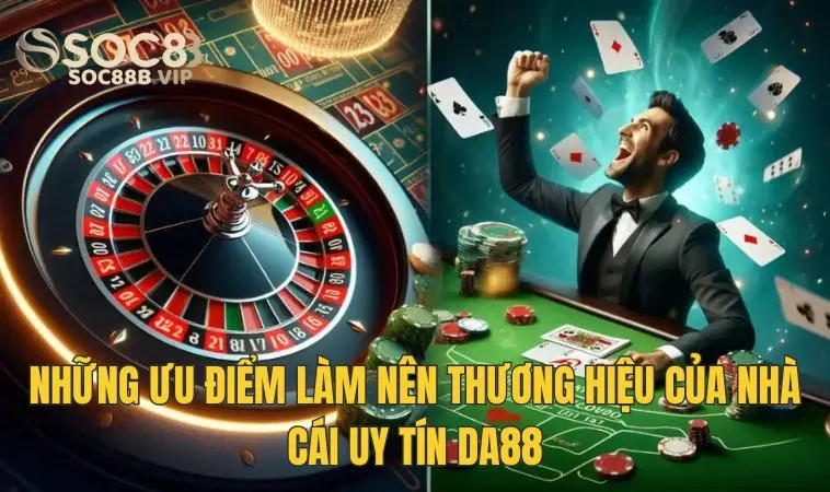 Da88 - Nhà Cái Online Có Nhiều Lượt Truy Cập Nhất Hiện Nay 3 Ưu điểm làm nên tên tuổi của Da 88